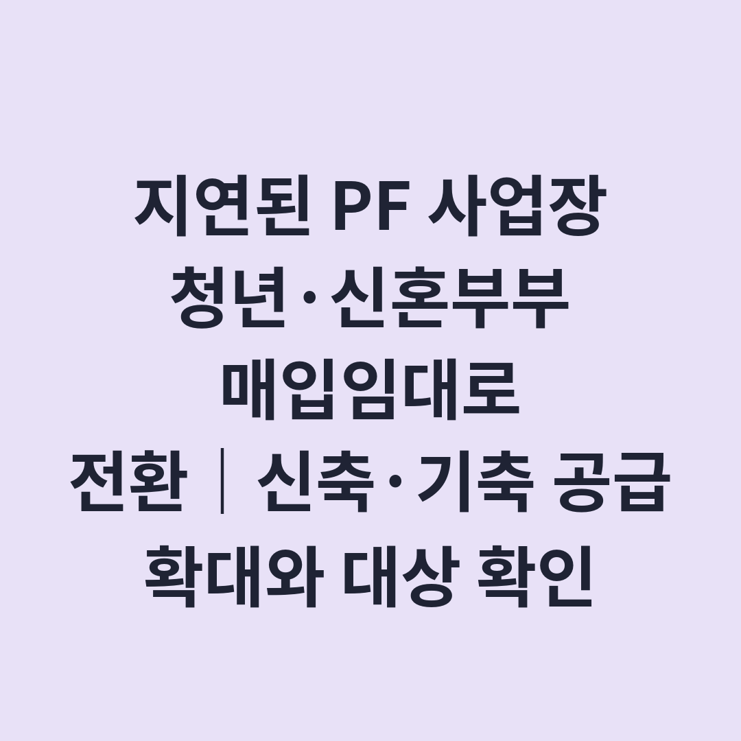 지연된 PF 사업장 청년·신혼부부 매입임대로 전환｜신축·기축 공급 확대와 대상 확인